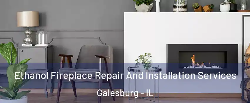  Ethanol Fireplace Repair And Installation Services Galesburg - IL