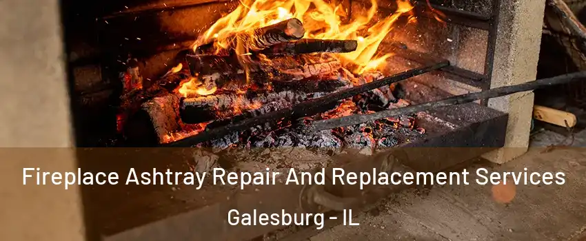  Fireplace Ashtray Repair And Replacement Services Galesburg - IL
