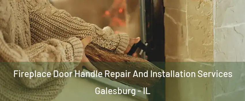  Fireplace Door Handle Repair And Installation Services Galesburg - IL
