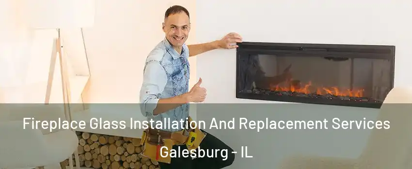  Fireplace Glass Installation And Replacement Services Galesburg - IL