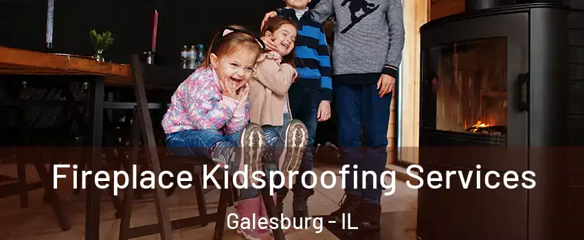  Fireplace Kidsproofing Services Galesburg - IL