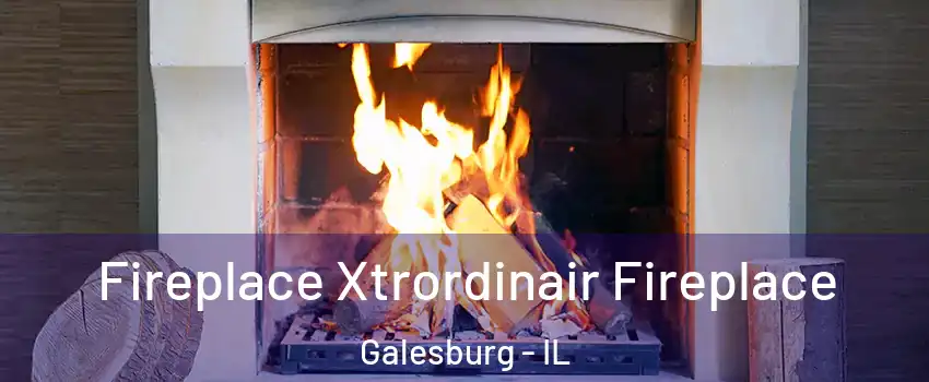  Fireplace Xtrordinair Fireplace Galesburg - IL
