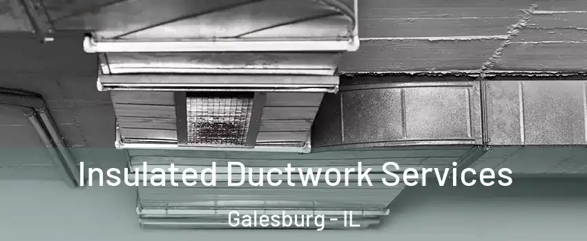  Insulated Ductwork Services Galesburg - IL