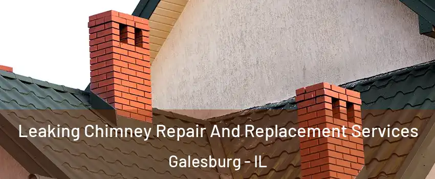  Leaking Chimney Repair And Replacement Services Galesburg - IL