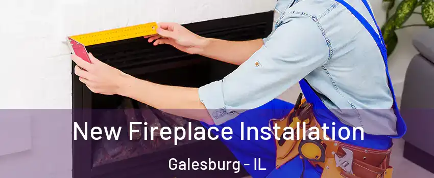  New Fireplace Installation Galesburg - IL