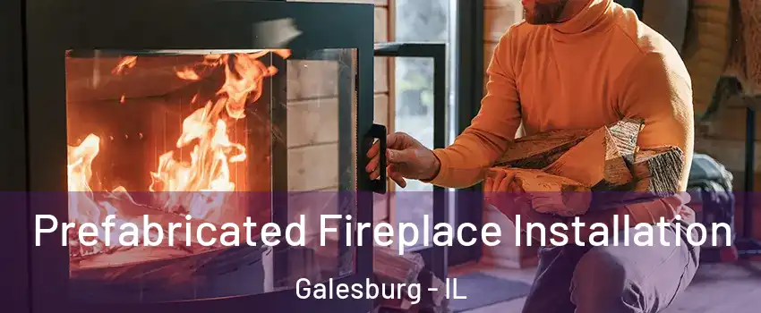  Prefabricated Fireplace Installation Galesburg - IL
