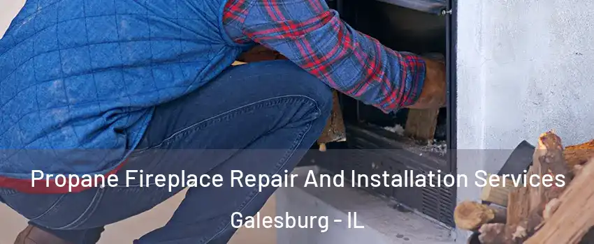  Propane Fireplace Repair And Installation Services Galesburg - IL