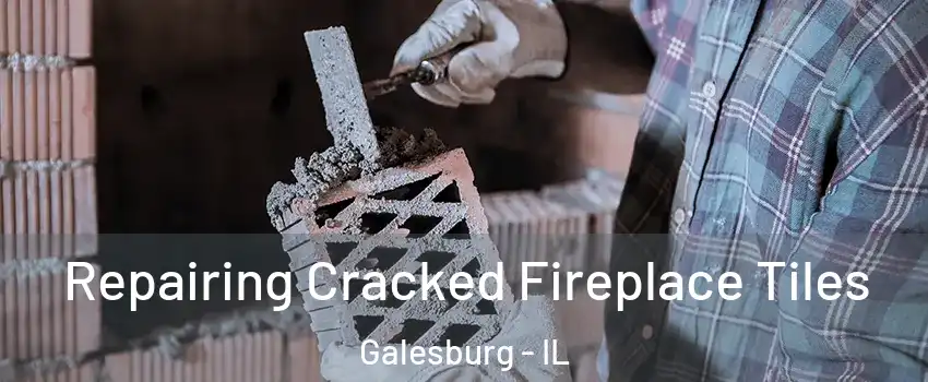  Repairing Cracked Fireplace Tiles Galesburg - IL