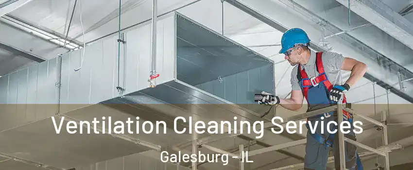  Ventilation Cleaning Services Galesburg - IL