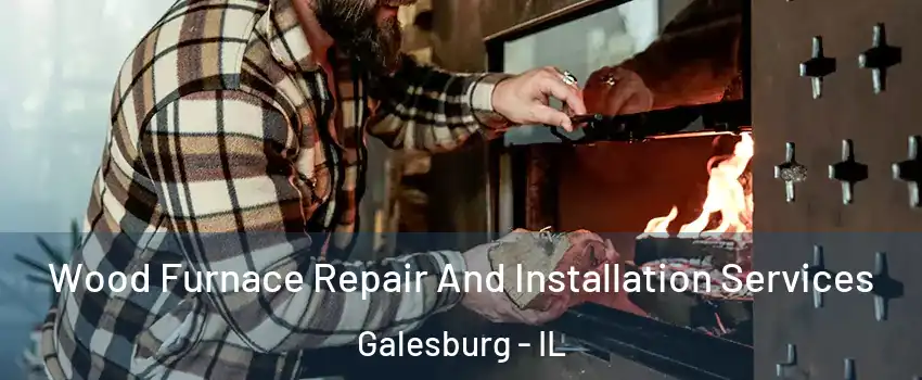  Wood Furnace Repair And Installation Services Galesburg - IL
